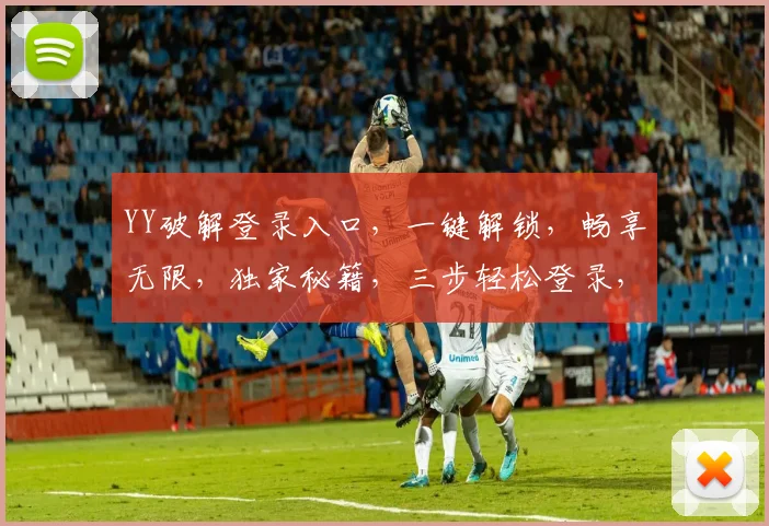 YY破解登录入口，一键解锁，畅享无限，独家秘籍，三步轻松登录，体验非凡