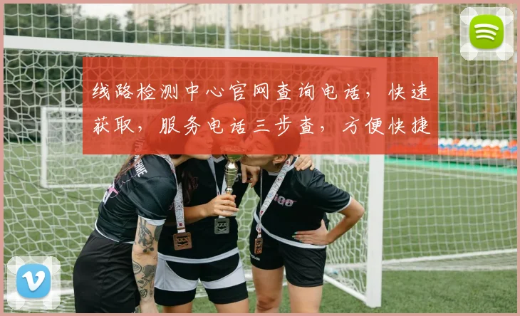 线路检测中心官网查询电话，快速获取，服务电话三步查，方便快捷，专业可靠，请查收。