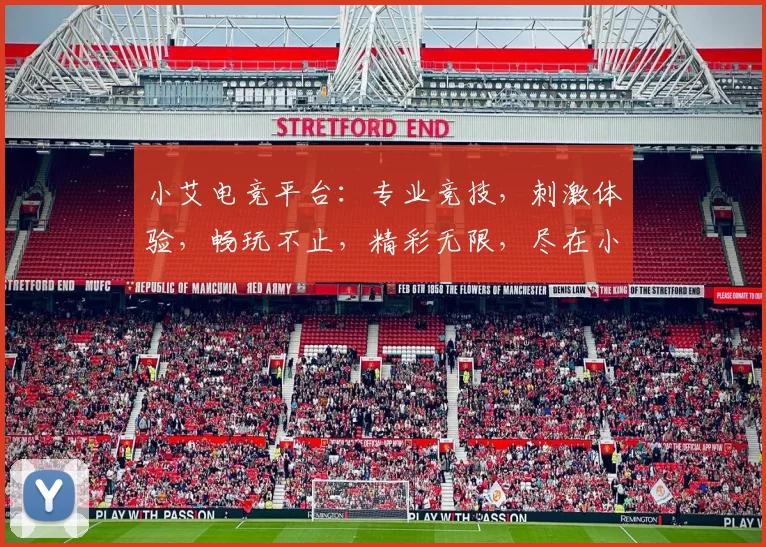 小艾电竞平台：专业竞技，刺激体验，畅玩不止，精彩无限，尽在小艾